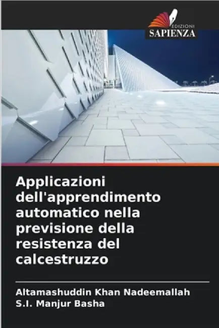 Applicazioni dell'apprendimento automatico nella previsione della resistenza del calcestruzzo by Nadeemallah, Altamashuddin Khan