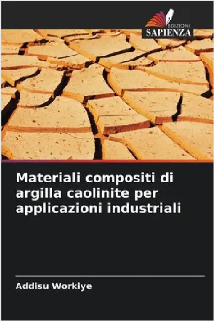 Materiali compositi di argilla caolinite per applicazioni industriali by Workiye, Addisu