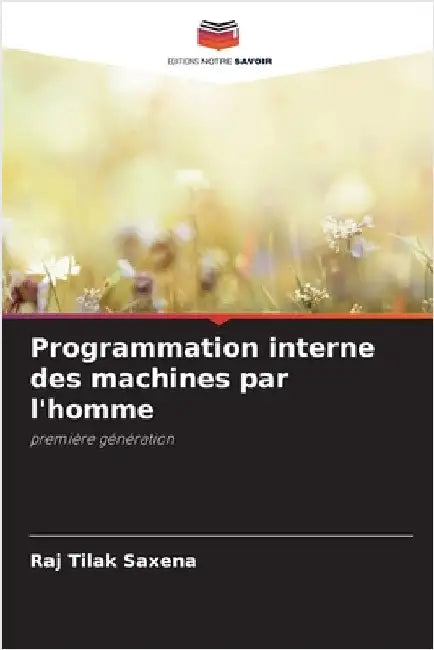 Programmation interne des machines par l'homme by Saxena, Raj Tilak