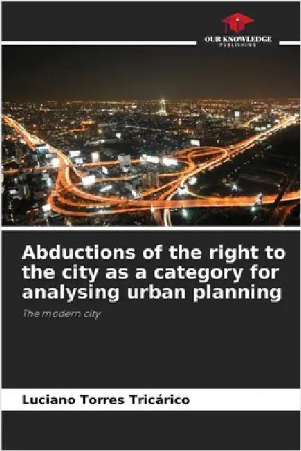 Abductions of the right to the city as a category for analysing urban planning by Torres Tricárico, Luciano