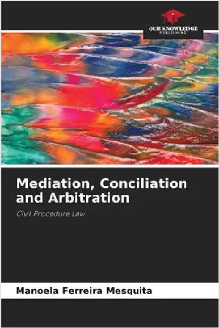 Mediation, Conciliation and Arbitration by Manoela Ferreira Mesquita