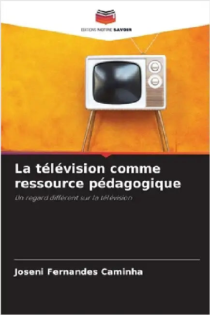 La télévision comme ressource pédagogique by Caminha, Joseni Fernandes