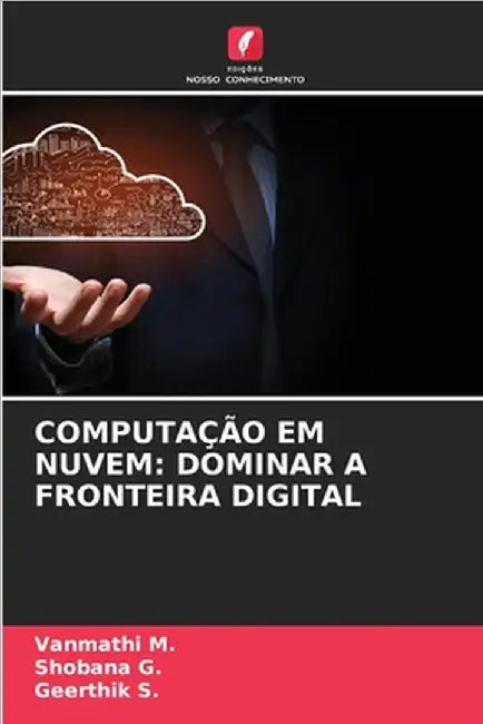 Computação Em Nuvem: Dominar a Fronteira Digital by Vanmathi M