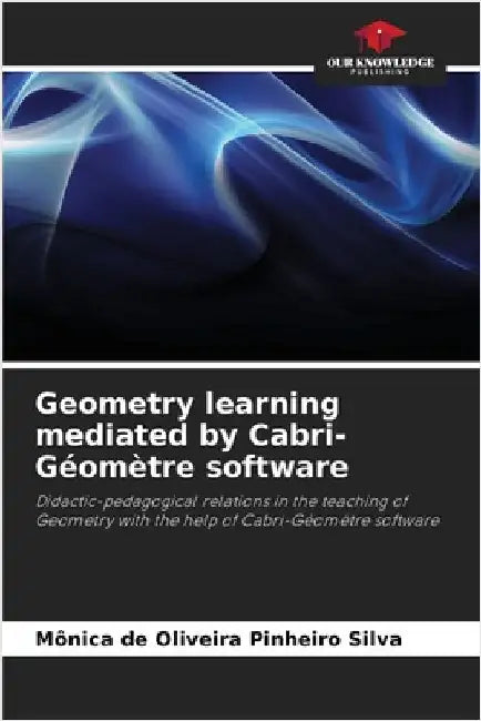 Geometry learning mediated by Cabri-Géomètre software by Mônica de Oliveira Pinheiro Silva