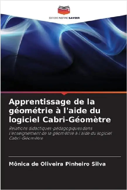 Apprentissage de la géométrie à l'aide du logiciel Cabri-Géomètre by Mônica de Oliveira Pinheiro Silva