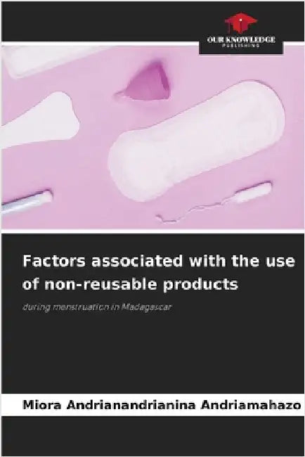Factors associated with the use of non-reusable products by Andriamahazo, Miora Andrianandrianina