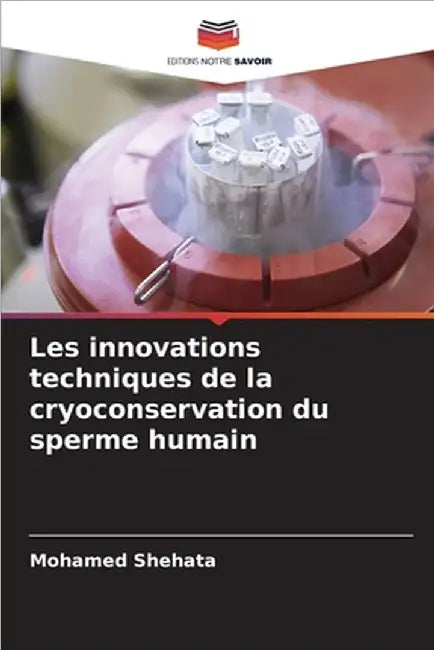 Les innovations techniques de la cryoconservation du sperme humain by Shehata, Mohamed