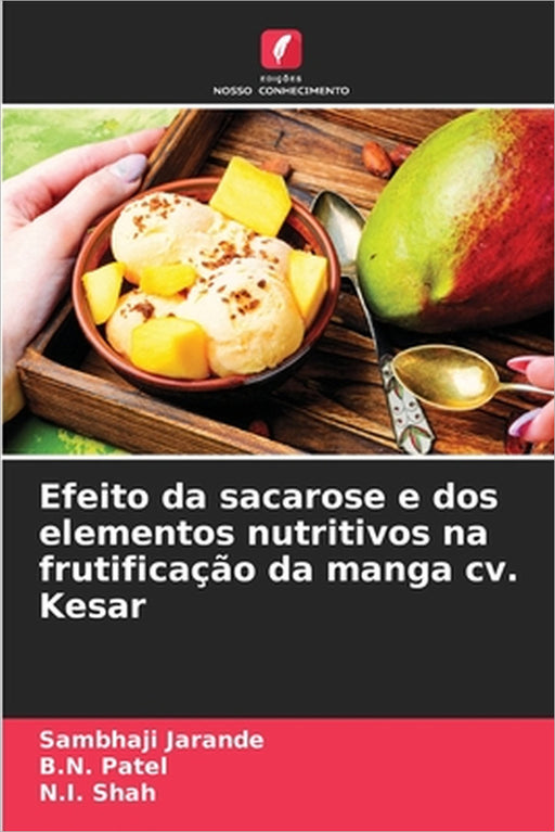 Efeito da sacarose e dos elementos nutritivos na frutificação da manga cv. Kesar by Sambhaji Jarande, B. N. Patel, N. I. Shah