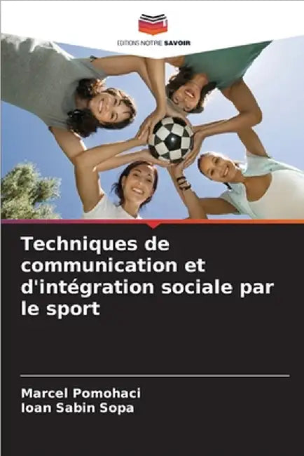 Techniques de communication et d'intégration sociale par le sport by Marcel Pomohaci