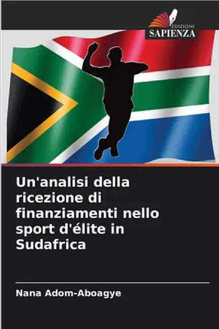 Un'analisi della ricezione di finanziamenti nello sport d'élite in Sudafrica by Nana Adom-Aboagye