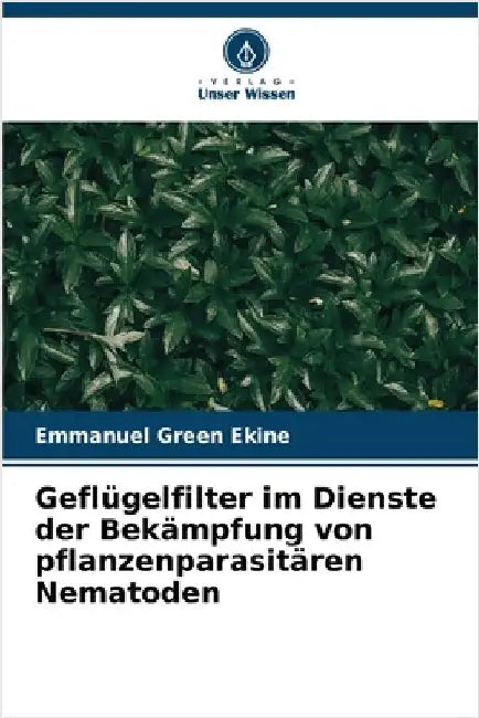 Geflügelfilter im Dienste der Bekämpfung von pflanzenparasitären Nematoden by Emmanuel Green Ekine