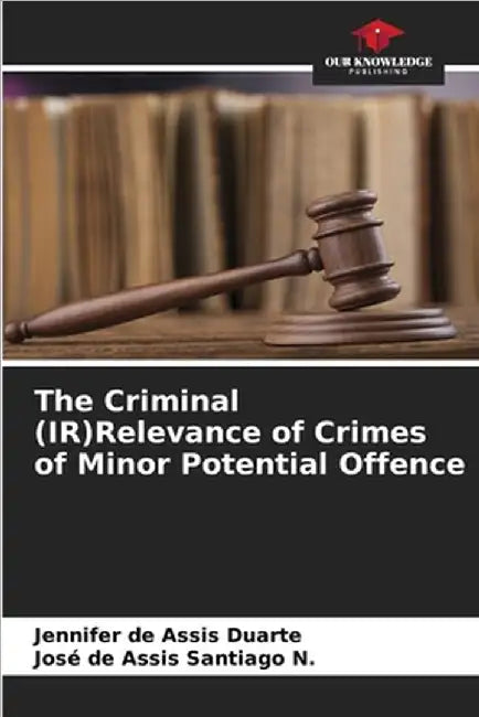 The Criminal (IR)Relevance of Crimes of Minor Potential Offence by Jennifer de Assis Duarte