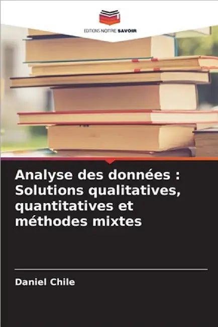 Analyse des données: Solutions qualitatives, quantitatives et méthodes mixtes by Chile, Daniel