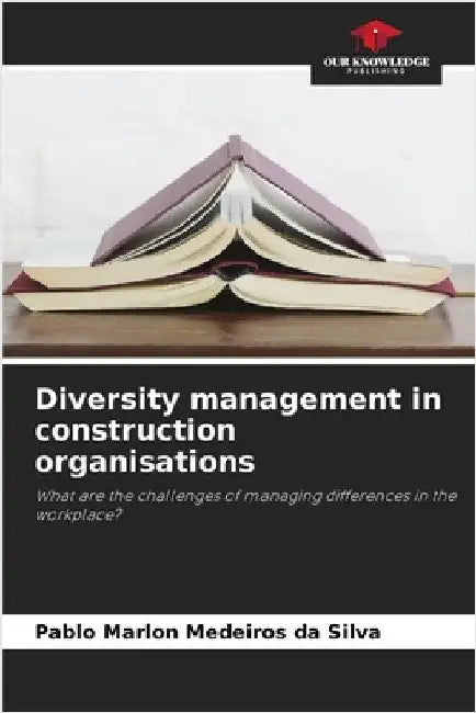 Diversity management in construction organisations by Pablo Marlon Medeiros Da Silva