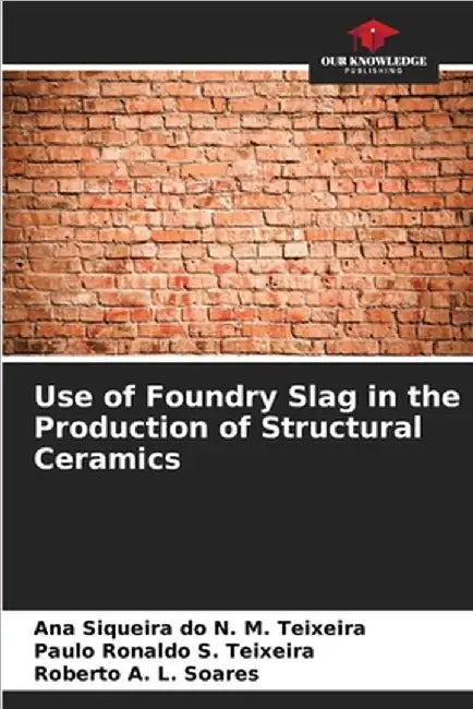 Use of Foundry Slag in the Production of Structural Ceramics by Ana Siqueira Do N. M. Teixeira