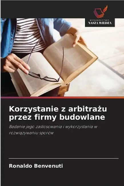 Korzystanie z arbitrażu przez firmy budowlane by Benvenuti, Ronaldo