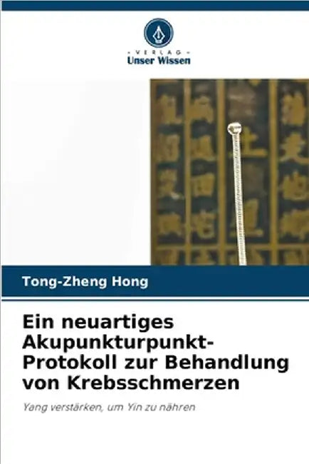 Ein neuartiges Akupunkturpunkt-Protokoll zur Behandlung von Krebsschmerzen by Hong, Tong-Zheng
