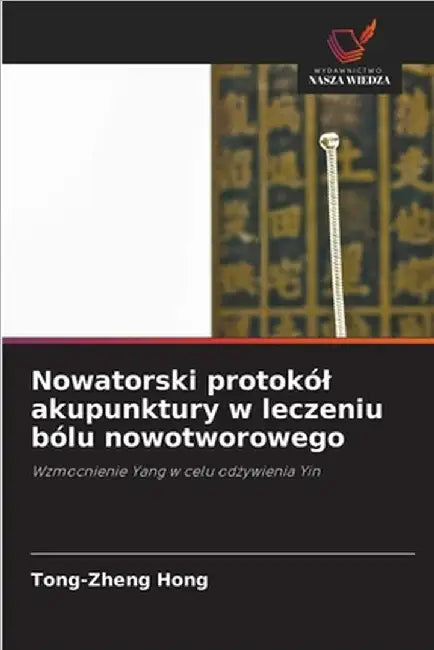 Nowatorski protokól akupunktury w leczeniu bólu nowotworowego by Hong, Tong-Zheng