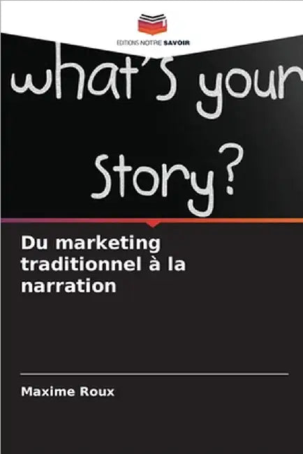 Du marketing traditionnel à la narration by Roux, Maxime