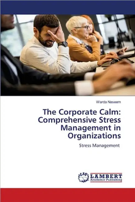 The Corporate Calm: Comprehensive Stress Management in Organizations by Naseem, Warda