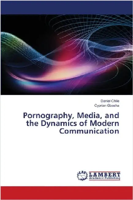 Pornography, Media, and the Dynamics of Modern Communication by Daniel Chile