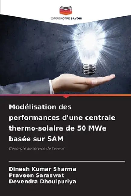 Modélisation des performances d'une centrale thermo-solaire de 50 MWe basée sur SAM by Dinesh Kumar Sharma, Praveen Saraswat, Devendra Dhoulpuriya