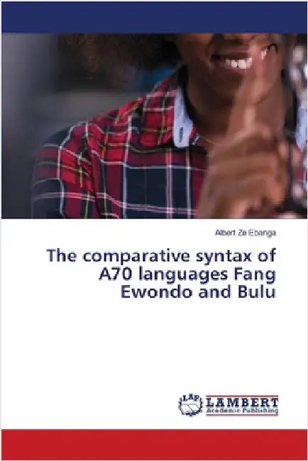 The comparative syntax of A70 languages Fang Ewondo and Bulu by Albert Ze Ebanga