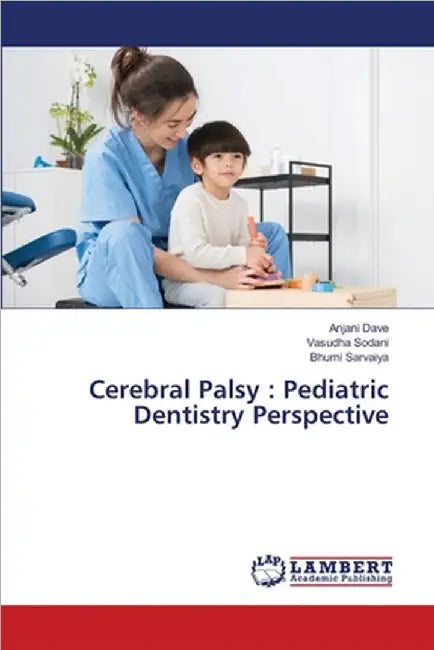 Cerebral Palsy: Pediatric Dentistry Perspective by Anjani Dave