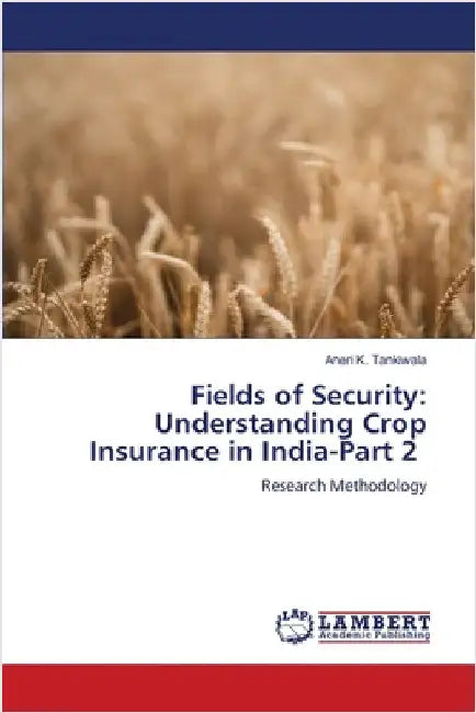Fields of Security: Understanding Crop Insurance in India-Part 2 by Tankiwala, Aneri K.
