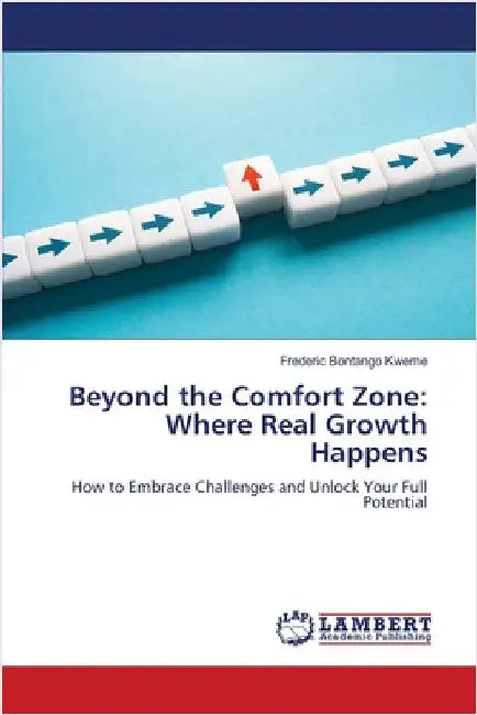 Beyond the Comfort Zone: Where Real Growth Happens by Bontango Kweme, Frederic