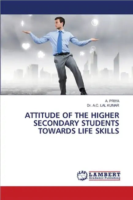 Attitude of the Higher Secondary Students Towards Life Skills by Priya, A.