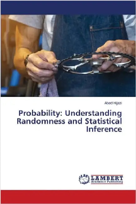Probability: Understanding Randomness and Statistical Inference by Abed Hijazi