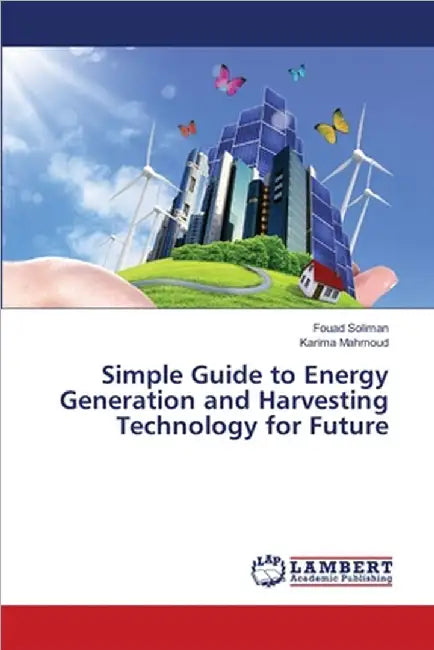 Simple Guide to Energy Generation and Harvesting Technology for Future by Soliman, Fouad