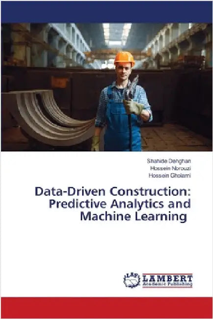 Data-Driven Construction: Predictive Analytics and Machine Learning by Shahide Dehghan