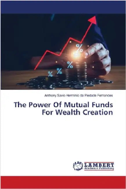 The Power Of Mutual Funds For Wealth Creation by Da Piedade Fernandes, Anthony Savio H.