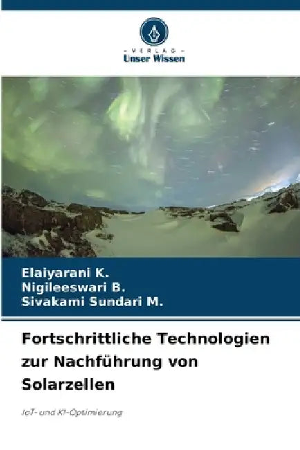 Fortschrittliche Technologien zur Nachführung von Solarzellen by Elaiyarani K, Nigileeswari B, Sivakami Sundari M
