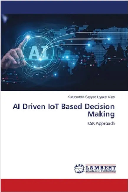 AI Driven IoT Based Decision Making by Kutubuddin Sayyad Liyakat Kazi