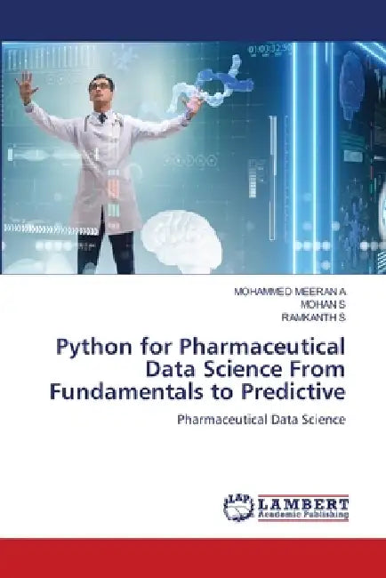 Python for Pharmaceutical Data Science From Fundamentals to Predictive by Mohammed Meeran a., Mohan S, Ramkanth S