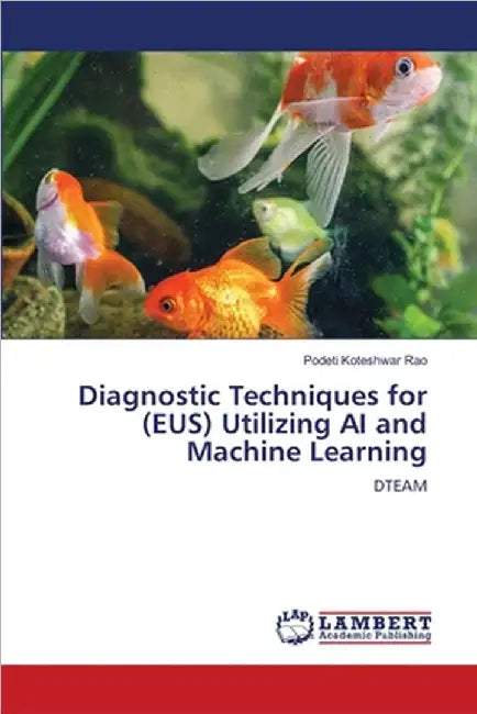 Diagnostic Techniques for (EUS) Utilizing AI and Machine Learning by Koteshwar Rao, Podeti
