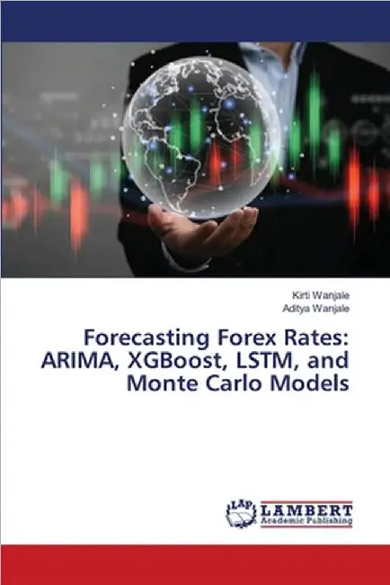 Forecasting Forex Rates: ARIMA, XGBoost, LSTM, and Monte Carlo Models by Wanjale, Kirti