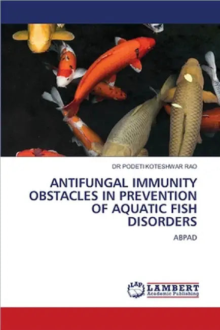 Antifungal Immunity Obstacles in Prevention of Aquatic Fish Disorders by Koteshwar Rao, Podeti