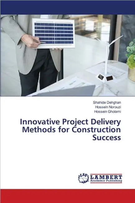 Innovative Project Delivery Methods for Construction Success by Dehghan, Shahide