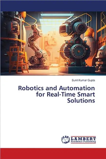 Robotics and Automation for Real-Time Smart Solutions by Sunil Kumar Gupta