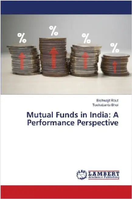 Mutual Funds in India: A Performance Perspective by Bishwajit Rout