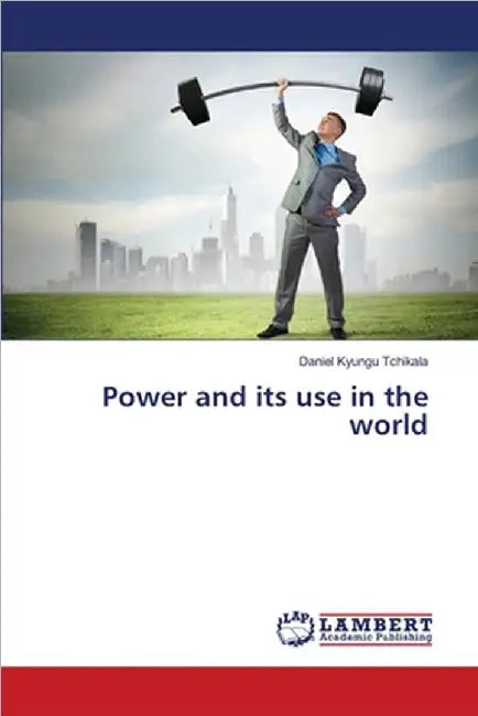Power and its use in the world by Daniel Kyungu Tchikala