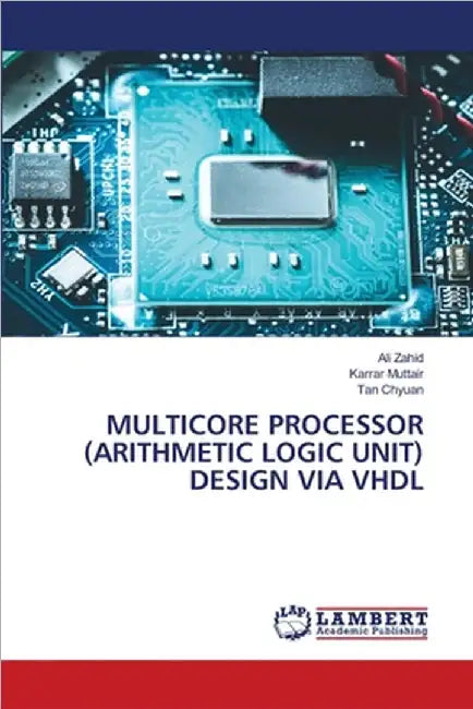 Multicore Processor (Arithmetic Logic Unit) Design Via VHDL by Zahid, Ali