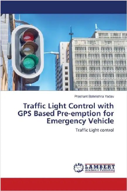 Traffic Light Control with GPS Based Pre-emption for Emergency Vehicle by Prashant Balkrishna Yadav