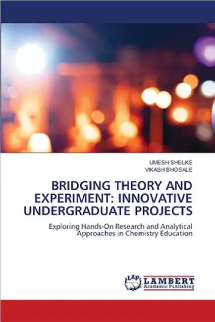 Bridging Theory and Experiment: Innovative Undergraduate Projects by Shelke, Umesh