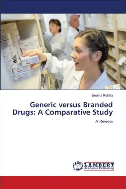 Generic versus Branded Drugs: A Comparative Study by Rohilla, Seema
