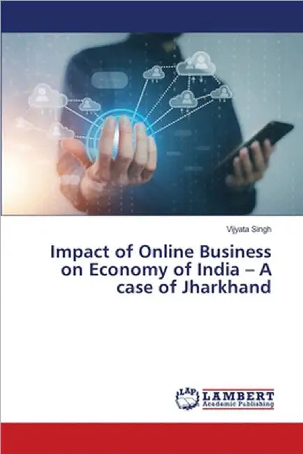 Impact of Online Business on Economy of India - A case of Jharkhand by Singh, Vijyata